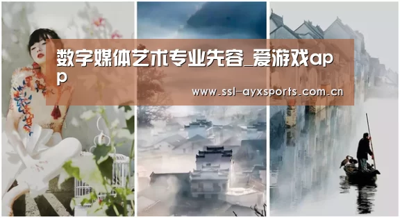 数字媒体艺术专业先容_爱游戏app(图4) ayx下载
