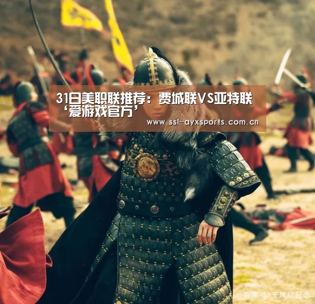 31日美职联推荐:费城联VS亚特联‘爱游戏官方’(图2) ayx下载