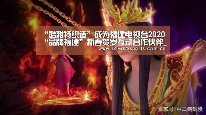 “酷雅特织造”成为福建电视台2020“品牌福建”新春贺岁互动合作伙伴_爱游戏app(图1) ayx下载